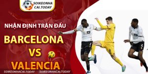 nhận định trận đấu Barcelona vs Valencia