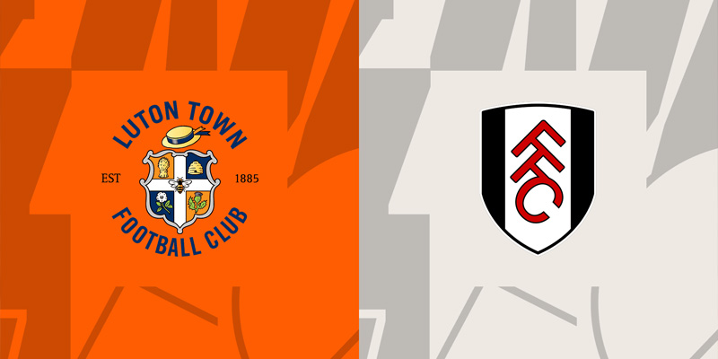 Soi kèo và nhận định Luton Town vs Fulham